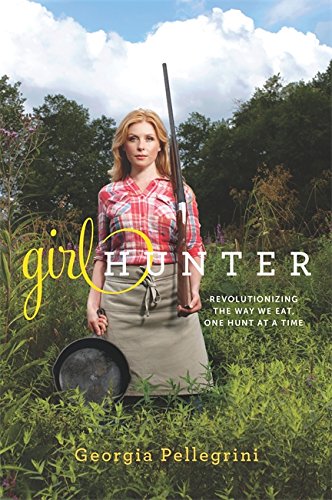 Beispielbild fr Girl Hunter : Revolutionizing the Way We Eat, One Hunt at a Time zum Verkauf von Better World Books