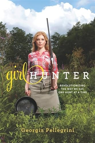 9780738214665: Girl Hunter: Revolutionizing the Way We Eat, One Hunt at a Time