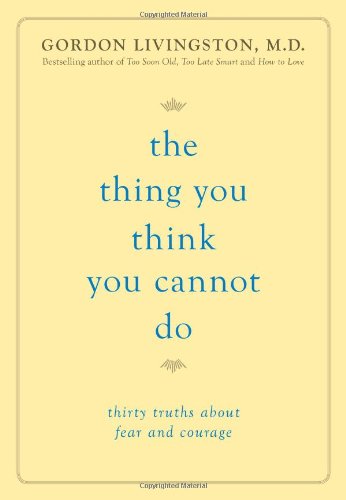 Beispielbild fr The Thing You Think You Cannot Do : Thirty Truths about Fear and Courage zum Verkauf von Better World Books
