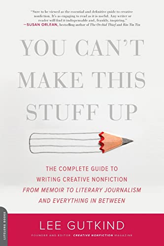 Stock image for You Can't Make This Stuff Up: The Complete Guide to Writing Creative Nonfiction--from Memoir to Literary Journalism and Everything in Between for sale by SecondSale