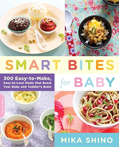 Smart Bites for Baby: 300 Easy-To-Make, Easy-To-Love Meals That Boost Your Baby and Toddler's Brain