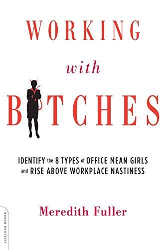 Imagen de archivo de Working with Bitches: Identify the Eight Types of Office Mean Girls and Rise Above Workplace Nastiness a la venta por Half Price Books Inc.