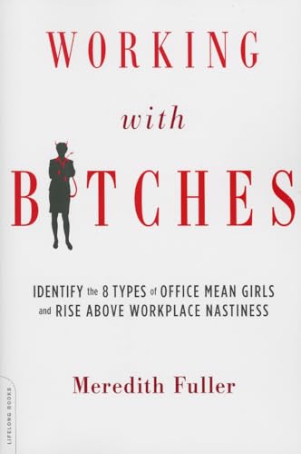 

Working with Bitches: Identify the Eight Types of Office Mean Girls and Rise Above Workplace Nastiness