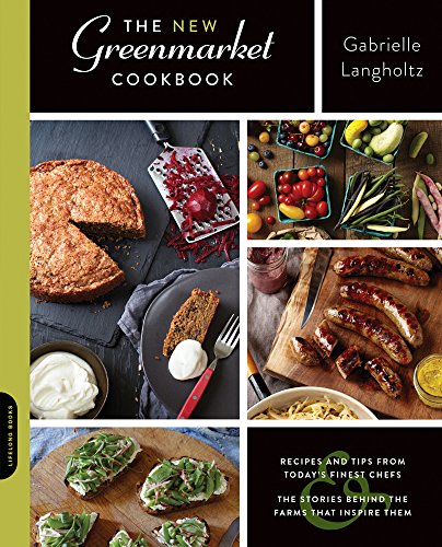 The New Greenmarket Cookbook: Recipes and Tips from Today's Finest Chefs and the Stories behind t...