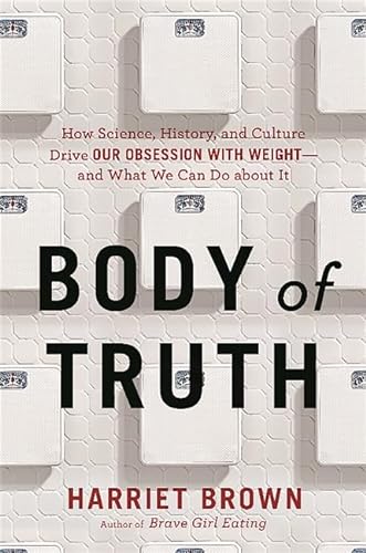 Stock image for Body of Truth: How Science, History, and Culture Drive Our Obsession with Weight--and What We Can Do about It for sale by SecondSale