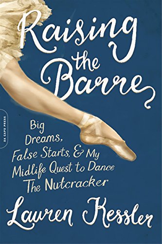 Imagen de archivo de Raising the Barre: Big Dreams, False Starts, and My Midlife Quest to Dance the Nutcracker a la venta por SecondSale