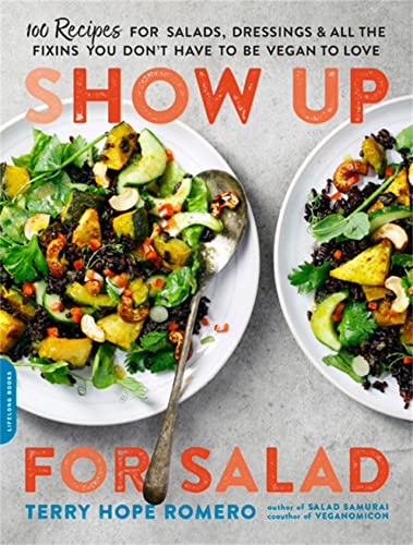 9780738218519: Show Up for Salad: 100 More Recipes for Salads, Dressings, and All the Fixins You Don't Have to Be Vegan to Love