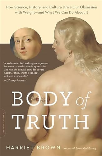 Beispielbild fr Body of Truth: How Science, History, and Culture Drive Our Obsession with Weight -- and What We Can Do about It zum Verkauf von Goodwill Books