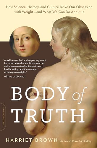 Imagen de archivo de Body of Truth: How Science, History, and Culture Drive Our Obsession with Weight -- and What We Can Do about It a la venta por Goodwill Books