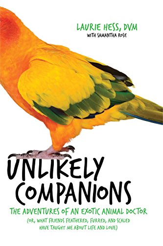Beispielbild fr Unlikely Companions: The Adventures of an Exotic Animal Doctor (or, What Friends Feathered, Furred, and Scaled Have Taught Me about Life and Love) zum Verkauf von Wonder Book