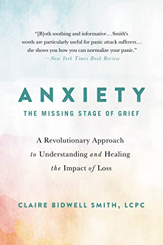 Stock image for Anxiety: The Missing Stage of Grief: A Revolutionary Approach to Understanding and Healing the Impact of Loss for sale by Goodwill