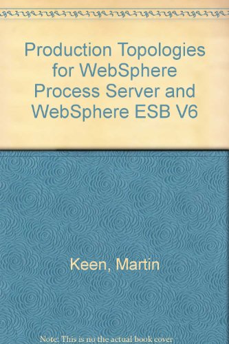 Production Topologies for WebSphere Process Server and WebSphere ESB V6 (9780738489254) by Keen, Martin; Gandhe, Mahesh; Gibney, Stephen; Lis, Alex; Veronese, Davide