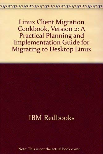 Linux Client Migration Cookbook, Version 2: A Practical Planning and Implementation Guide for Migrating to Desktop Linux (9780738496917) by IBM Redbooks