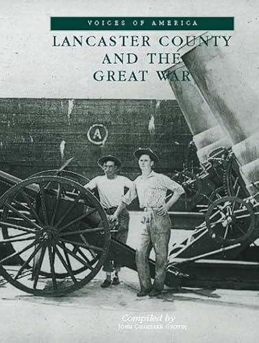 Lancaster County and The Great War (SC) (Voices of America) (9780738502922) by Griffin, John Chandler