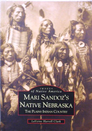 Mari Sandoz's Native Nebraska: The Plains Indian Country - Laverne Harrell Clark