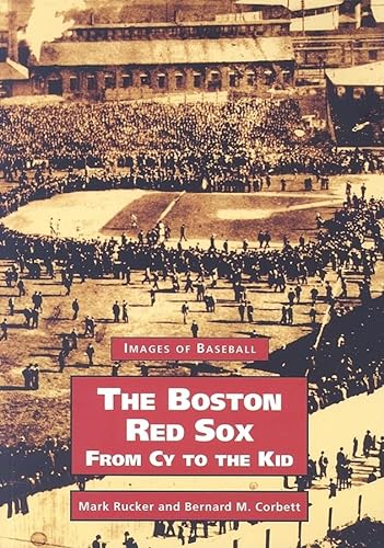 Boston Red Sox, The, From Cy to the Kid (MA) (Images of Baseball) (9780738511535) by Mark Rucker And; Bernard M. Corbett