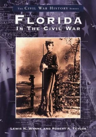 Florida in the Civil War (The Civil War History Series) (9780738513683) by Wynne, Lewis N.; Taylor, Robert