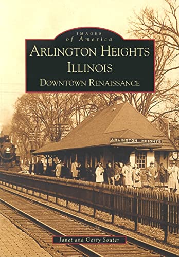 9780738518688: Arlington Heights Illinois: Downtown Renaissance (Images of America)