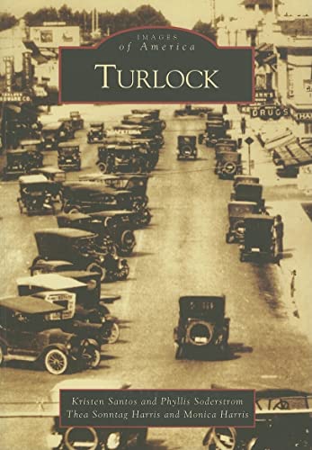 Turlock (CA) (Images of America) (9780738520926) by Santos, Kristen; Soderstrom, Phyllis; Harris, Thea Sonntag; Harris, Monica