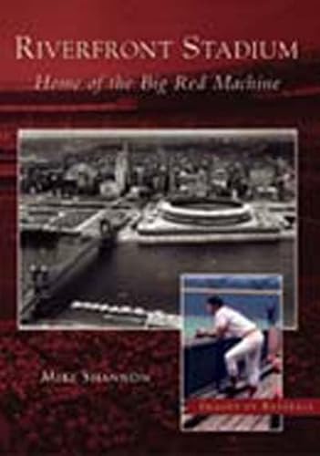 Riverfront Stadium: Home of the Big Red Machine (OH) (Images of Baseball)