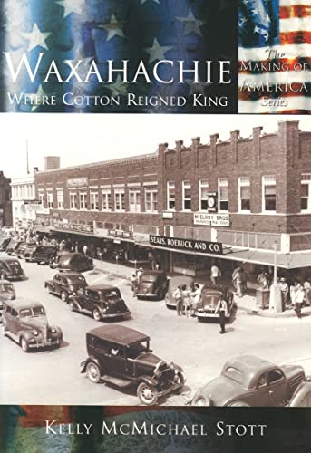 9780738523897: Waxahachie:: Where Cotton Reigned King (The Making of America Series)