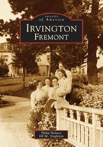 Irvington, Fremont (CA) (Images of America) (9780738530055) by Holmes, Philip; Singleton, Jill M.
