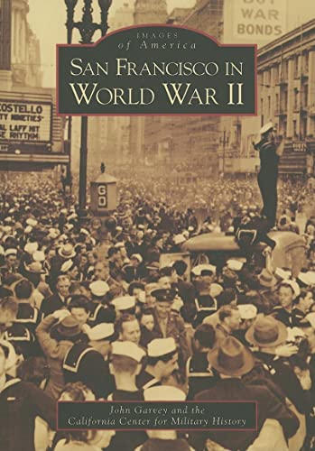 San Francisco in World War II (Images of America) (9780738530505) by Garvey, John; California Center For Military History