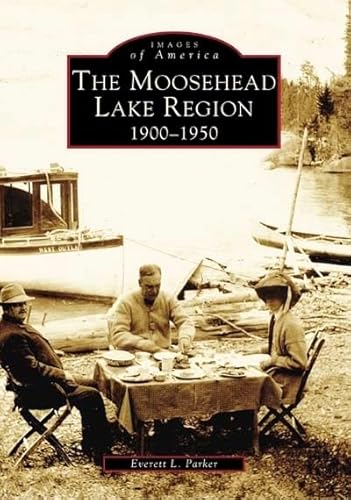 Moosehead Lake Region: 1900-1950, The (ME) (Images of America)