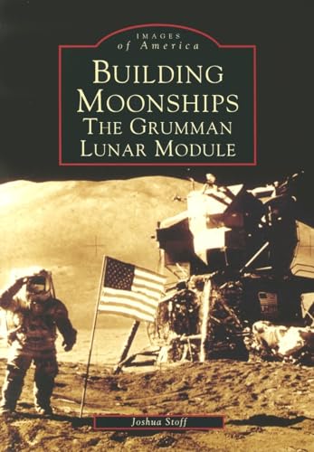 Building Moonships: The Grumman Lunar Module (Images of America: New York) (9780738535869) by Stoff, Joshua