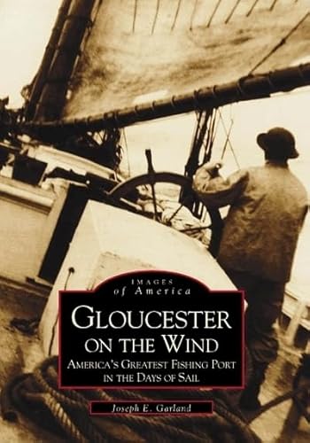 Stock image for Gloucester on the Wind: America's Greatest Fishing Port in the Days of Sail (MA) (Images of America) for sale by GF Books, Inc.