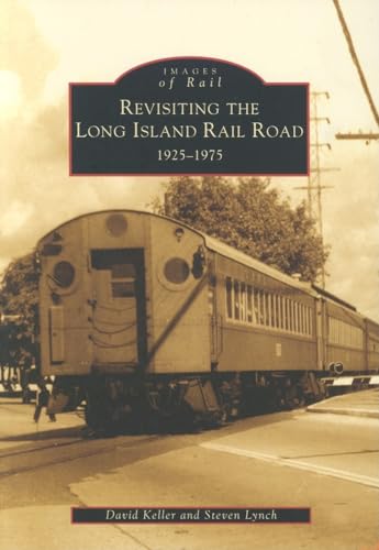 Revisiting the Long Island Rail Road, 1925-1975 (Images of Rail) (9780738538297) by Keller, David; Lynch, Steven