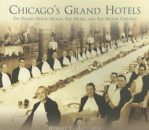 9780738539546: Chicago's Grand Hotels: The Palmer House, the Drake, And the Hilton Chicago