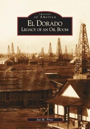 El Dorado: Legacy Of An Oil Boom (KS) (Images of America)