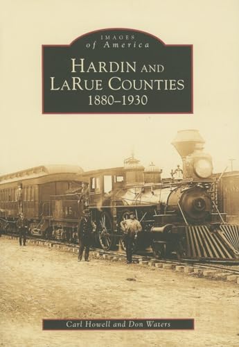 Hardin and LaRue Counties: 1880-1930 (KY) (Images of America) (9780738542829) by Carl Howell; Don Waters