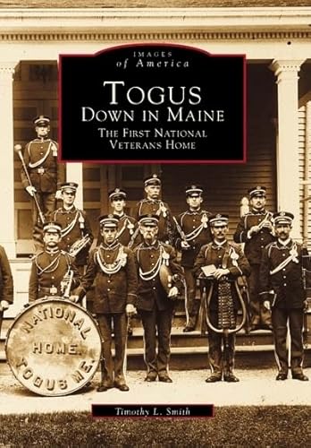 Togus, Down in Maine: The First National Veterans Home (ME) (Images of America) (9780738544656) by Timothy L. Smith