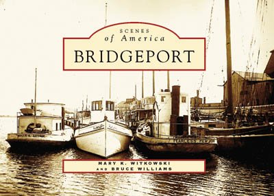 Bridgeport (CT) (Scenes of America) (9780738546391) by Mary K. Witkowski; Bruce Williams