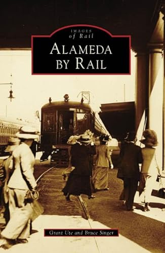 Alameda by Rail (Images of Rail: California) (9780738547060) by Ute, Grant; Singer, Bruce