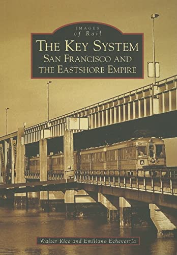 The Key System: San Francisco and the Eastshore Empire (CA) (Images of Rail) (9780738547220) by Walter Rice; Emiliano Echeverria