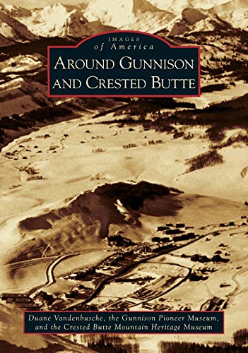 Stock image for Around Gunnison and Crested Butte (Images of America: Colorado) for sale by GF Books, Inc.