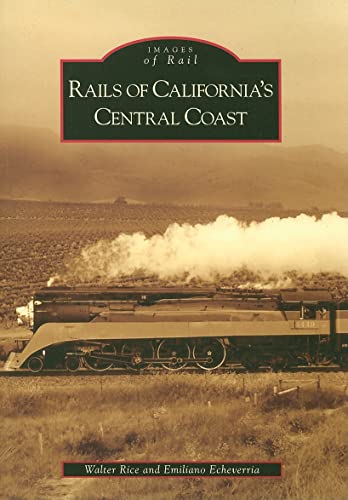 Rails of California's Central Coast (Images of Rail) (9780738555911) by Rice, Walter; Echeverria, Emiliano