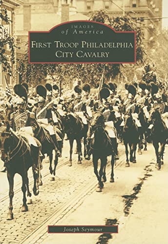 9780738557670: First Troop Philadelphia City Cavalry (Images of America: Pennsylvania)
