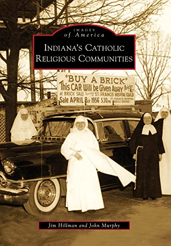 Indiana's Catholic Religious Communities (Images of America) (9780738560106) by Hillman, Jim; Murphy, John