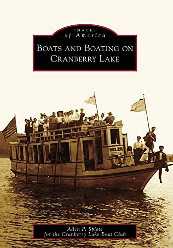 Boats and Boating on Cranberry Lake (Images of America) (9780738565200) by Splete, Allen P.; Cranberry Lake Boat Club