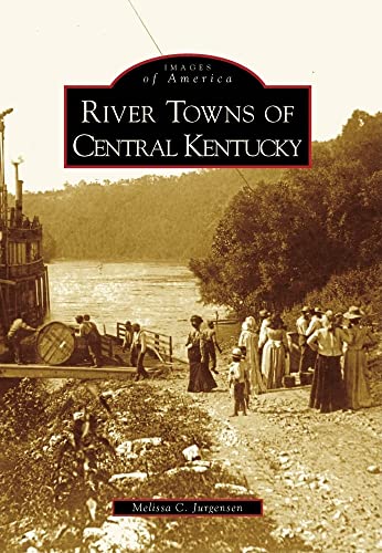 9780738567051: River Towns of Central Kentucky (Images of America (Arcadia Publishing))