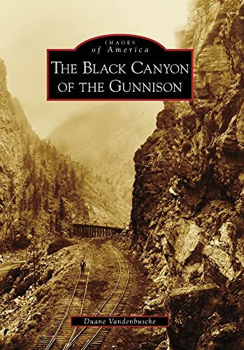 Stock image for Black Canyon of the Gunnison, The (Images of America) for sale by Goodwill of Colorado