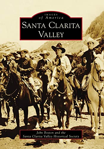 Santa Clarita Valley (Images of America) (9780738569383) by Boston, John; Santa Clarita Valley Historical Society