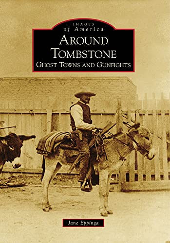 Stock image for Around Tombstone: Ghost Towns and Gunfights (Images of America: Arizona) for sale by SecondSale