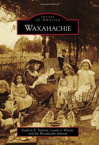 Waxahachie (Images of America) (9780738571751) by Eriksen, Kathryn E.; Wilson, Laurie J.; Waxahachie Journal