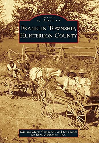 Franklin Township, Hunterdon County (Images of America) (9780738572260) by Campanelli, Dan; Campanelli, Marty; Jones, Lora; Rural Awareness Inc.