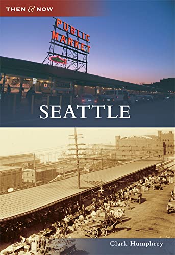 Seattle (Then and Now) (9780738576053) by Humphrey, Clark